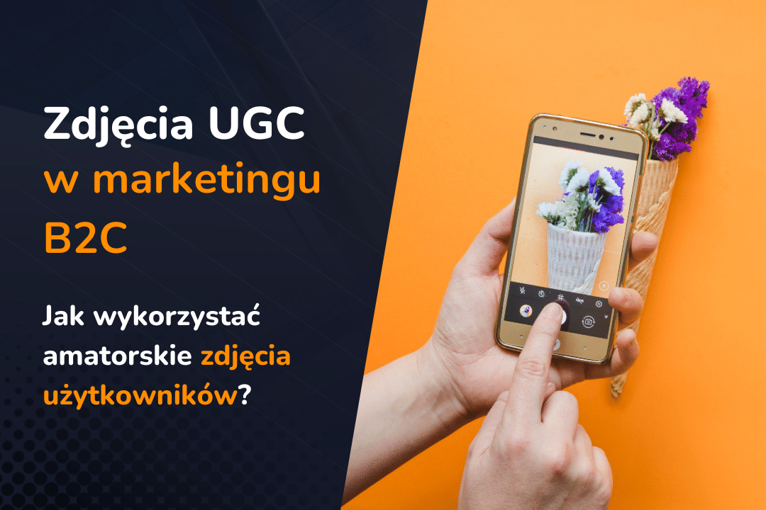 Jak wykorzystać zdjęcia użytkowników (UGC) w marketingu B2C?