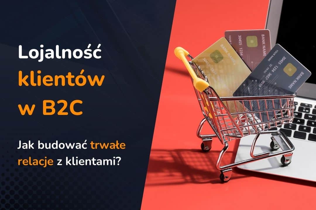 Jak budować lojalność klientów w modelu B2C?