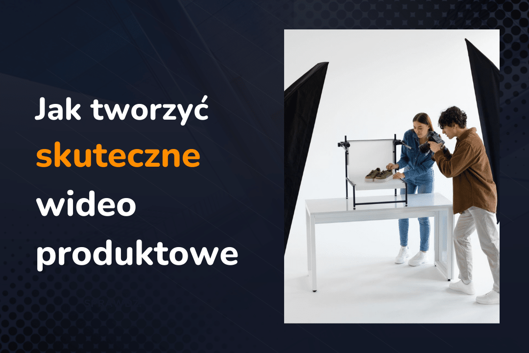 Jak tworzyć skuteczne wideo produktowe dla e-commerce?