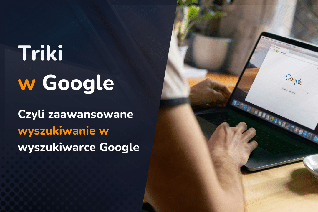 Triki w Google – czyli zaawansowane wyszukiwanie w wyszukiwarce Google!