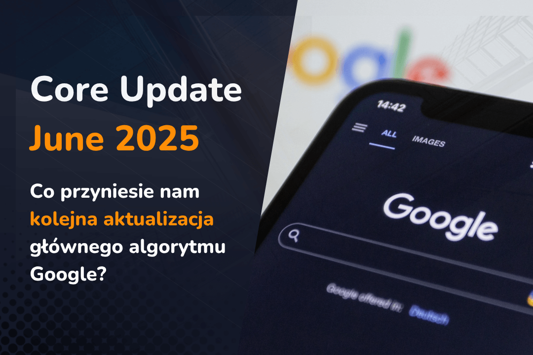 Core Update June 2025 – co przyniesie nam kolejna aktualizacja głównego algorytmu Google?