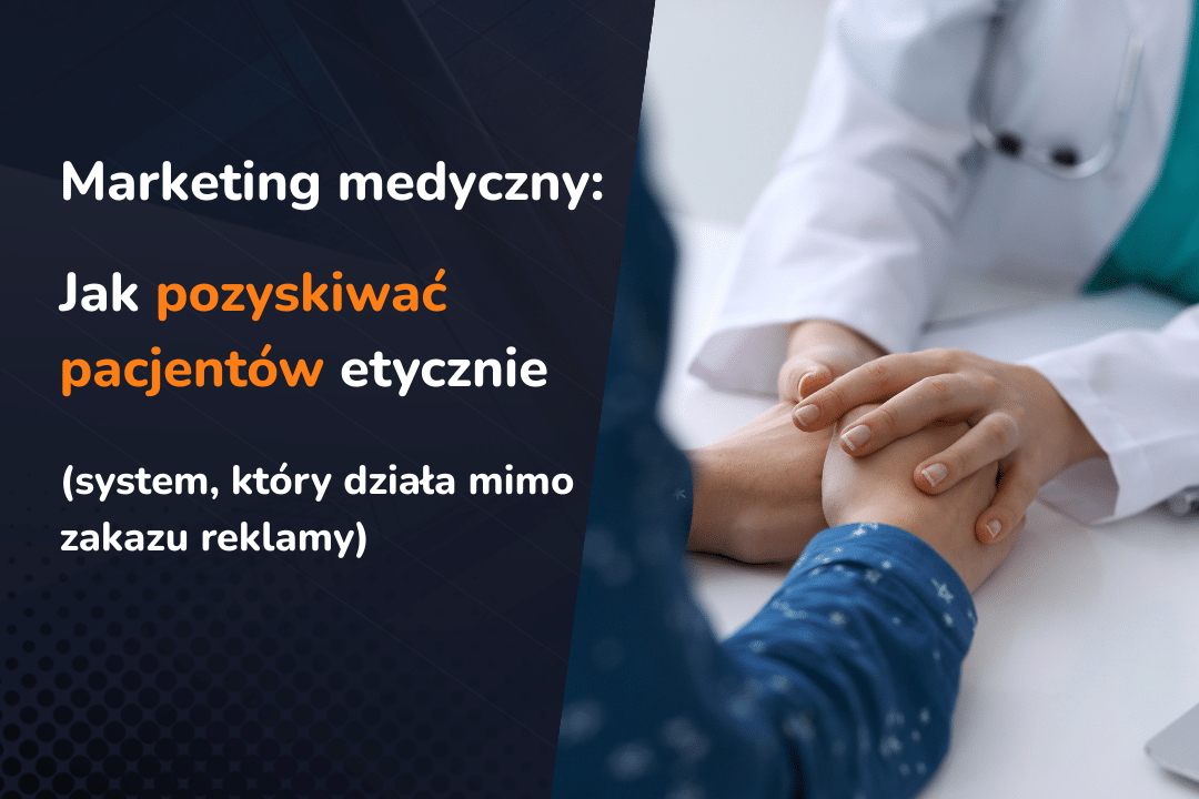 Marketing medyczny: jak pozyskiwać pacjentów etycznie (system, który działa mimo zakazu reklamy)